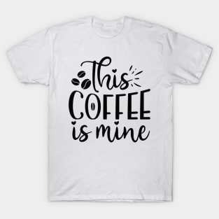 This Coffee is Mine Funny Coffee Lover T-Shirt